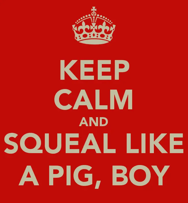 keep-calm-and-squeal-like-a-pig-boy.webp