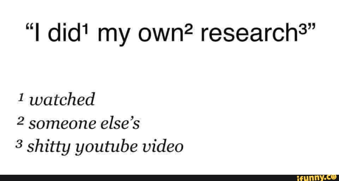 did' my own? research 1 watched 2 someone else's shitty youtube video