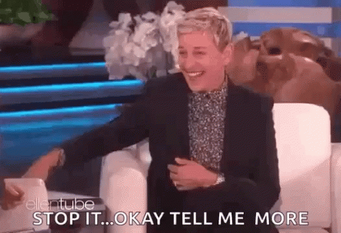 ellen-degeneres-stop-it-ok-tell-me-more.gif