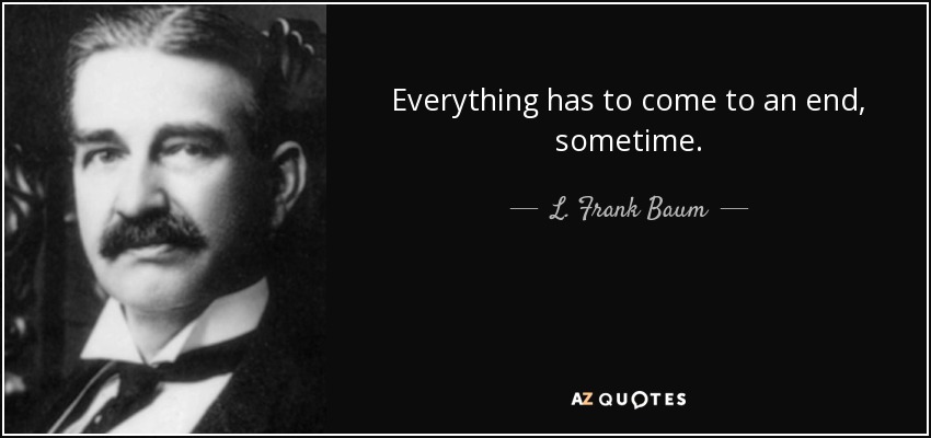 quote-everything-has-to-come-to-an-end-sometime-l-frank-baum-44-70-09.jpg