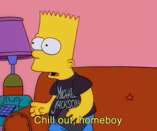 chill-out-homeboy.gif