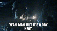 dry-heat-yeah-man-but-its-a-dry-heat.gif