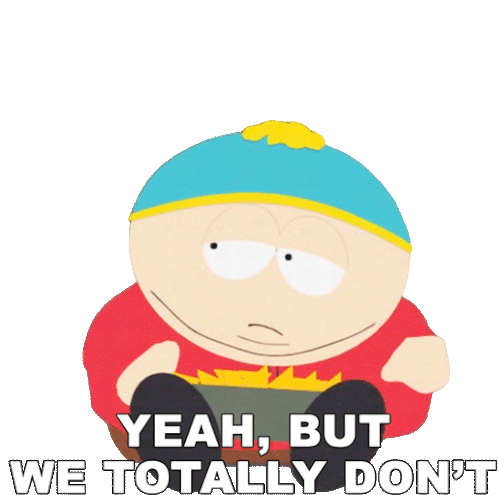yeah-but-we-totally-dont-eric-cartman.gif