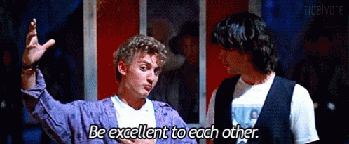 be-excellent-to-each-other.gif