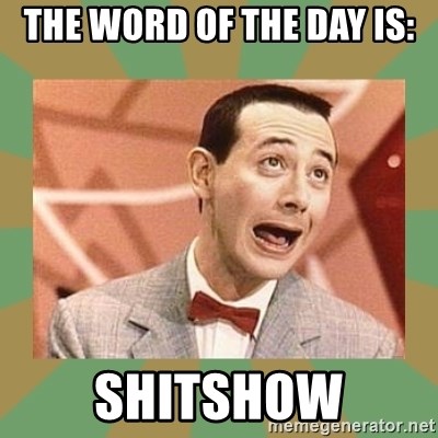 the-word-of-the-day-is-shitshow.jpg