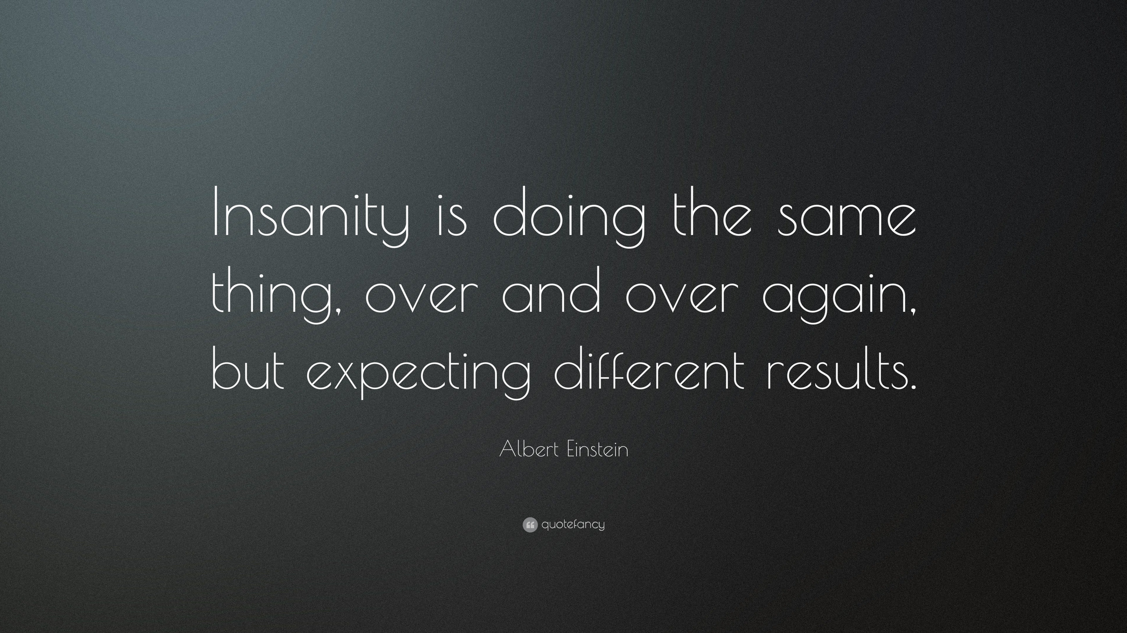 5775-Albert-Einstein-Quote-Insanity-is-doing-the-same-thing-over-and.jpg